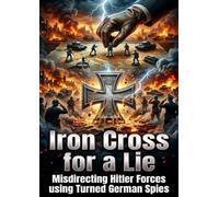 Iron Cross for a Lie: Misdirecting Hitler Forces using Turned German Spies