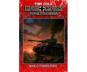 Iron Cross - Never Surrender! Book 12: Turning Point (Alternate History Novel) (Alternate History Series "Iron Cross - Never Surrender!")