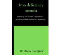 Iron deficiency anaemia: Grasping the causes , side effects, mending of iron defeciency weakness