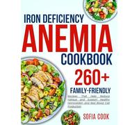 iron deficiency anemia cookbook for all: 260+ Family-Friendly Recipes That Help Reduce Fatigue and Support Healthy Hemoglobin and Red Blood Cell Production