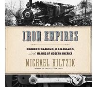 Iron Empires: Robber Barons, Railroads, and the Making of Modern America
