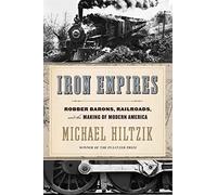 Iron Empires: Robber Barons, Railroads, and the Making of Modern America