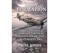 Iron Formation: Adolf Dickfeld and the Tactical Discipline of the Luftwaffe Sky (Aces of the Second World War)