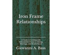 Iron Frame Relationships: A Guide to Leading with Unbreakable Frame in Dating, Marriage, and Brotherhood (The Warrior Frame Series)