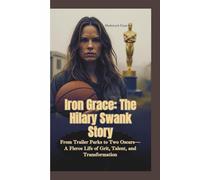 IRON GRACE-THE HILARY SWANK STORY: From Trailer Parks to Two Oscars-A Fierce Life of Grit, Talent, and Transformation