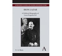 Iron Lazar: A Political Biography of Lazar Kaganovich (Anthem Series on Russian, East European and Eurasian Studies)