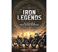 Iron Legends: The Evolution of Harley-Davidson Motorcycles (Legendary Machines)