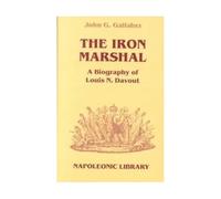 Iron Marshal, The: a Biography of Louis N. Davout