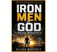 Iron Men of God: Biblical Masculinity for Men Who Refuse to Live Weak