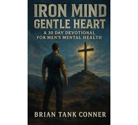 Iron Mind, Gentle Heart: A 30-Day Men’s Mental Health Devotional