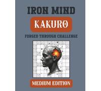 Iron Mind: Kakuro - Medium Edition 10 x 10 grid: 400 Strategic Puzzles to Strengthen Focus and Discipline (Iron Mind Puzzle Series)