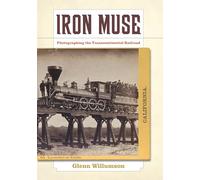 Iron Muse: Photographing the Transcontinental Railroad