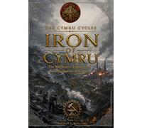 Iron of Cymru: The Resources, Labour and Transformation of Cymru (The Cymru Cycles)