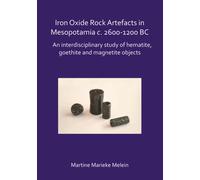 Iron Oxide Rock Artefacts in Mesopotamia c. 2600-1200 BC : An interdisciplinary study of hematite, goethite and magnetite objects