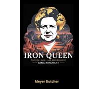 Iron Queen: The Rise, Rule, and Reckoning of Gina Rinehart
