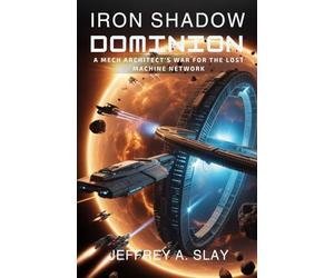 IRON SHADOW DOMINION: A Mech Architect’s War for the Lost Machine Network (The Mech Architect Chronicles)