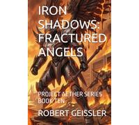 IRON SHADOWS: FRACTURED ANGELS: PROJECT AETHER SERIES BOOK TEN