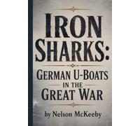 Iron Sharks: German U-Boats in the Great War