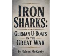 Iron Sharks: German U-Boats in the Great War