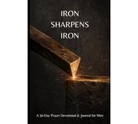IRON SHARPENS IRON: A 30-Day Prayer Devotional & Journal for Men