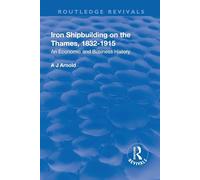 Iron Shipbuilding on the Thames, 1832-1915: An Economic and Business History - Routledge Revivals