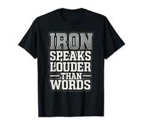 Iron Speaks Louder Than Words - Unleash Your Strength T-Shirt