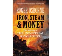 Iron, Steam & Money: The Making of the Industrial Revolution