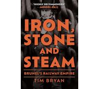 Iron, Stone and Steam: Brunel's Railway Empire