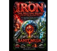 IRON: The Melting Heart of the Planet: Inside the Element That Built Civilization, Drives Global Industry, and Will Forge the Regenerative Future