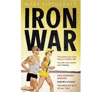 Iron War : Two Incredible Athletes. One Epic Rivalry. The Greatest Race of All Time.