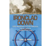 Ironclad Down: USS Merrimack-CSS Virginia from Design to Destruction