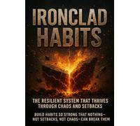 Ironclad Habits: The Resilient System That Thrives Through Chaos and Setbacks: Build habits so strong that nothing-not setbacks, not chaos-can break them.