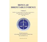 Ironclad Irrefutable Evidence I: WOIPFG’s Investigation Reports on the Chinese Communist Party’s State Crime of Mass Live Organ Harvesting Against Falun Gong Practitioners 2006 - 2015