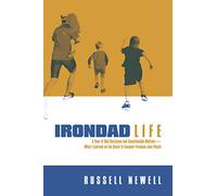 Irondad Life: A Year of Bad Decisions and Questionable Motives-What I Learned on the Quest to Conquer Ironman Lake Placid