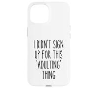 Ironic Funny I Didn't Sign Up for This Adulting Thing Humor Case for iPhone 15