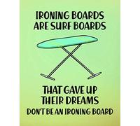 Ironing Boards Are Surf Boards That Gave Up Their Dreams. Don't Be an Ironing Board: Surfing Gift for People Who Love to Surf - Funny Saying w/ Cute ... Design - Blank Lined Journal or Notebook