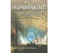 Ironmaking : The History and Archaeology of the British Iron Industry