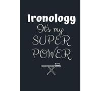 Ironology IT's my SUPER POWER: -- Funny Extreme Ironing Notebook Journal Diary- Treasured Book-- GIFT BOOK to Write Down Things, Take Notes, Record Plans or Keep Track of Habits 6x9'