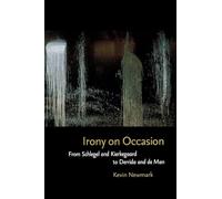 Irony on Occasion: From Schlegel and Kierkegaard to Derrida and de Man