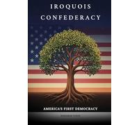 Iroquois Confederacy: America's First Democracy (Native American History Collection)