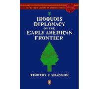 Iroquois Diplomacy on the Early American Frontier: The Penguin Library of Americ