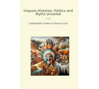 Iroquois Histories: Politics and Myths Unveiled (Classic Books)