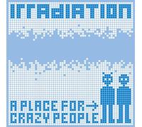 Irradiation - A Place for Crazy People
