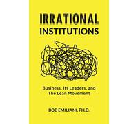 Irrational Institutions: Business, Its Leaders, and The Lean Movement