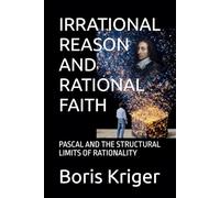 IRRATIONAL REASON AND RATIONAL FAITH: PASCAL AND THE STRUCTURAL LIMITS OF RATIONALITY (Philosophical Questions)