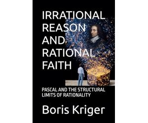 IRRATIONAL REASON AND RATIONAL FAITH: PASCAL AND THE STRUCTURAL LIMITS OF RATIONALITY (Philosophical Questions)