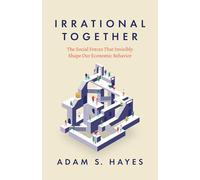 Irrational Together: The Social Forces That Invisibly Shape Our Economic Behavior