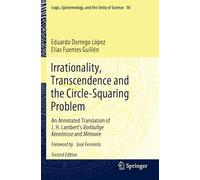 Irrationality, Transcendence and the Circle-Squaring Problem: An Annotated Translation of J. H. Lambert’s Vorläufige Kenntnisse and Mémoire: 58 (Logic, Epistemology, and the Unity of Science, 58)