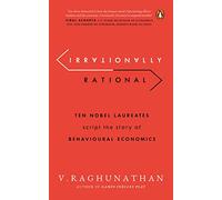 Irrationally Rational: Ten Nobel Laureates Script the Story of Behavioural Economics
