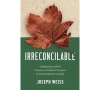 Irreconcilable : Indigeneity and the Violence of Colonial Erasure in Contemporary Canada